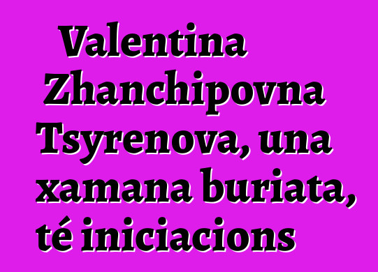 Valentina Zhanchipovna Tsyrenova, una xamana buriata, té iniciacions