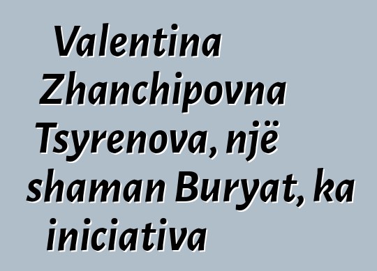 Valentina Zhanchipovna Tsyrenova, një shaman Buryat, ka iniciativa