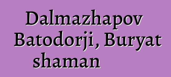 Dalmazhapov Batodorji, Buryat shaman