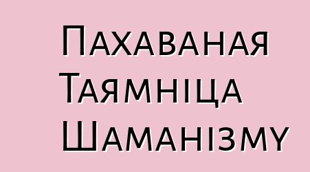 Пахаваная Таямніца Шаманізму