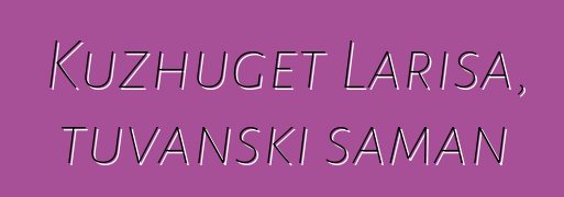 Kuzhuget Larisa, tuvanski šaman