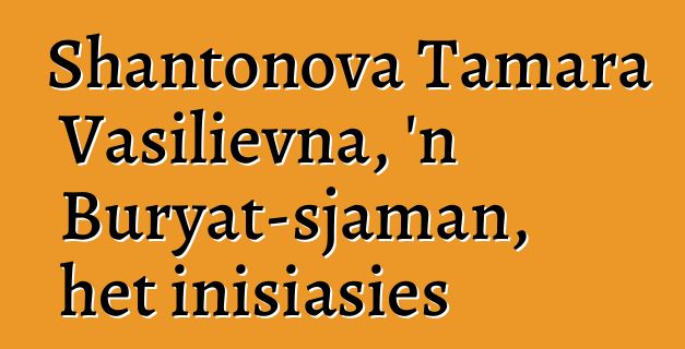 Shantonova Tamara Vasilievna, 'n Buryat-sjaman, het inisiasies