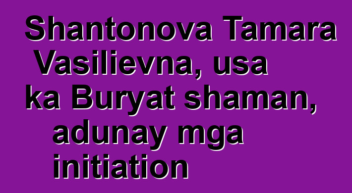 Shantonova Tamara Vasilievna, usa ka Buryat shaman, adunay mga initiation