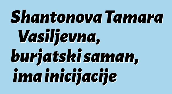 Shantonova Tamara Vasiljevna, burjatski šaman, ima inicijacije