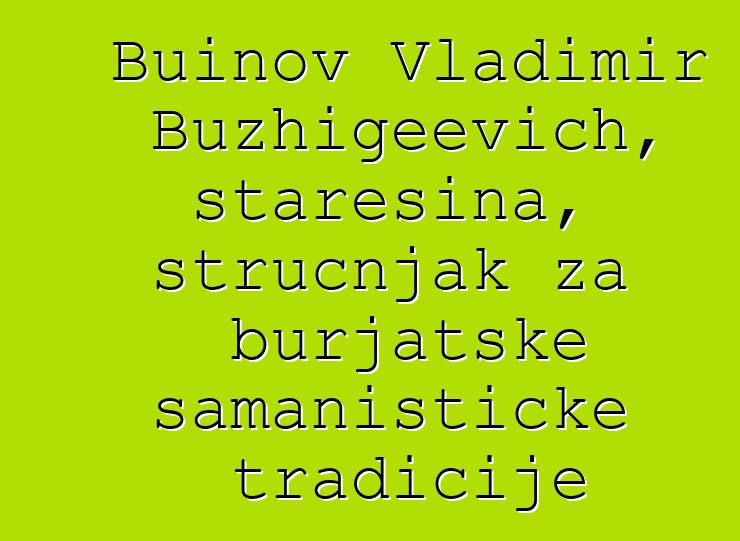 Buinov Vladimir Buzhigeevich, starešina, stručnjak za burjatske šamanističke tradicije