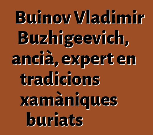 Buinov Vladimir Buzhigeevich, ancià, expert en tradicions xamàniques buriats