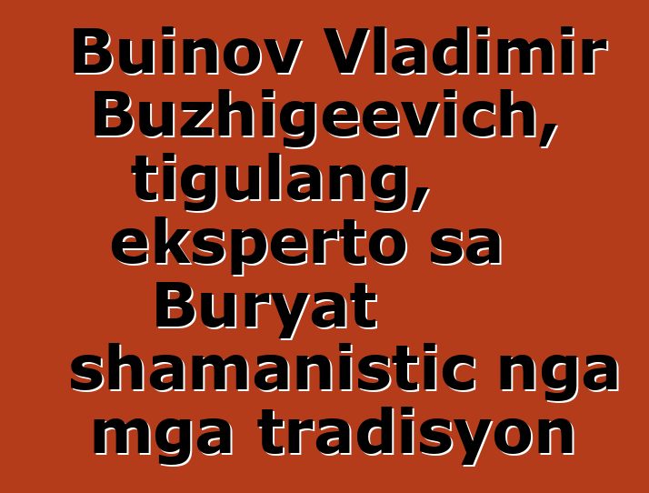 Buinov Vladimir Buzhigeevich, tigulang, eksperto sa Buryat shamanistic nga mga tradisyon