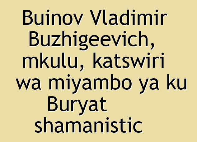 Buinov Vladimir Buzhigeevich, mkulu, katswiri wa miyambo ya ku Buryat shamanistic