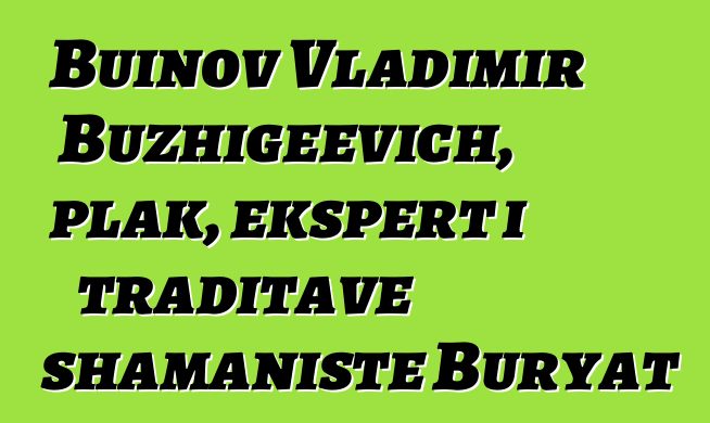 Buinov Vladimir Buzhigeevich, plak, ekspert i traditave shamaniste Buryat