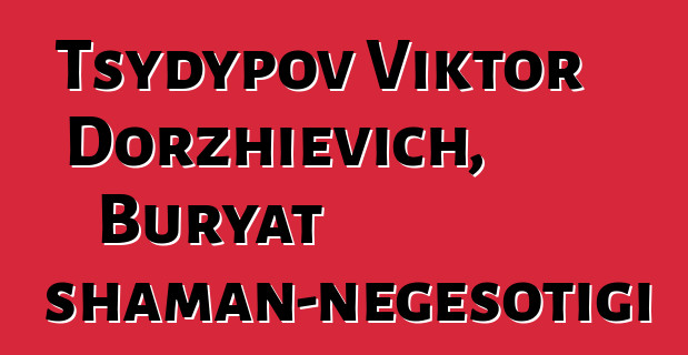 Tsydypov Viktor Dorzhievich, Buryat shaman-nɛgɛsotigi