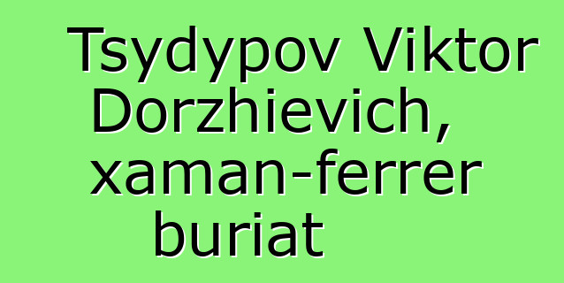 Tsydypov Viktor Dorzhievich, xaman-ferrer buriat