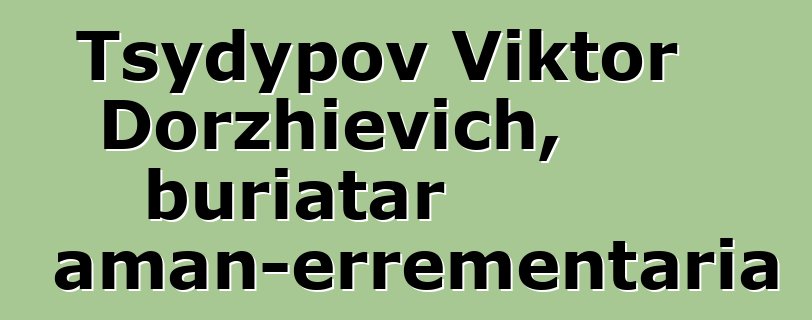 Tsydypov Viktor Dorzhievich, buriatar xaman-errementaria