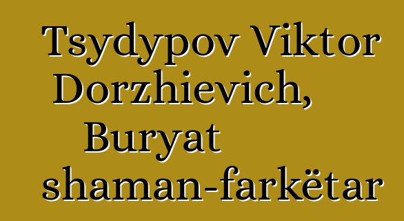 Tsydypov Viktor Dorzhievich, Buryat shaman-farkëtar