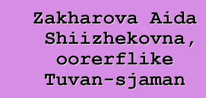 Zakharova Aida Shiizhekovna, oorerflike Tuvan-sjaman