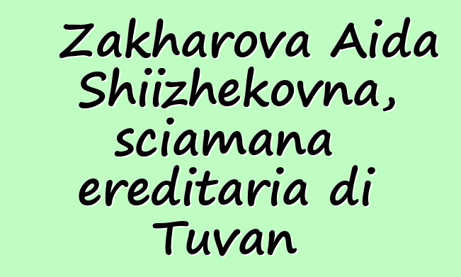 Zakharova Aida Shiizhekovna, sciamana ereditaria di Tuvan