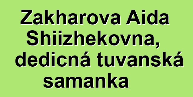 Zakharova Aida Shiizhekovna, dědičná tuvanská šamanka