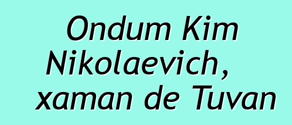 Ondum Kim Nikolaevich, xaman de Tuvan