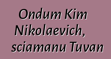 Ondum Kim Nikolaevich, sciamanu Tuvan