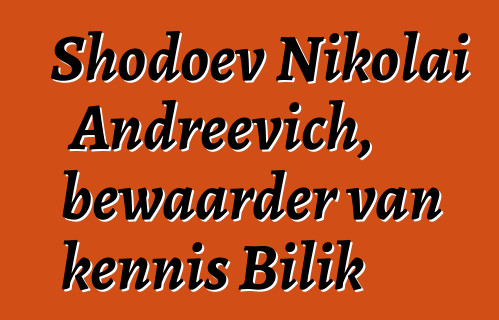 Shodoev Nikolai Andreevich, bewaarder van kennis Bilik