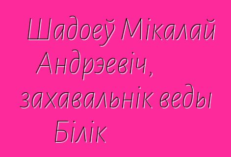 Шадоеў Мікалай Андрэевіч, захавальнік веды Білік