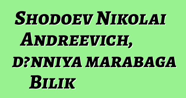 Shodoev Nikolai Andreevich, dɔnniya marabaga Bilik