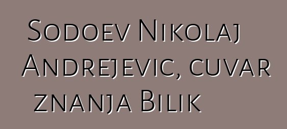 Šodoev Nikolaj Andrejevič, čuvar znanja Bilik