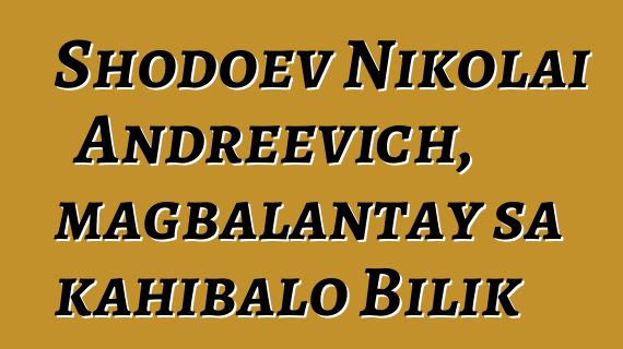 Shodoev Nikolai Andreevich, magbalantay sa kahibalo Bilik