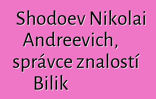 Shodoev Nikolai Andreevich, správce znalostí Bilik