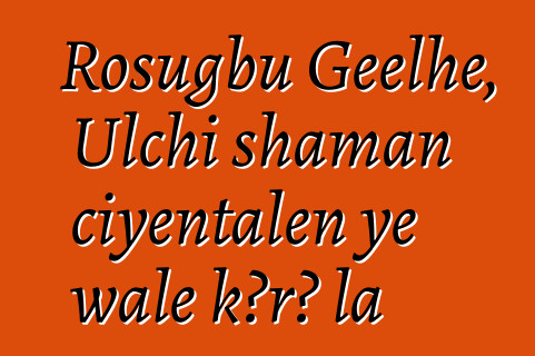 Rosugbu Geelhe, Ulchi shaman ciyɛntalen ye wale kɔrɔ la