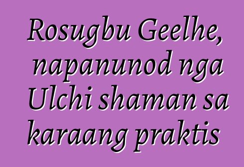 Rosugbu Geelhe, napanunod nga Ulchi shaman sa karaang praktis