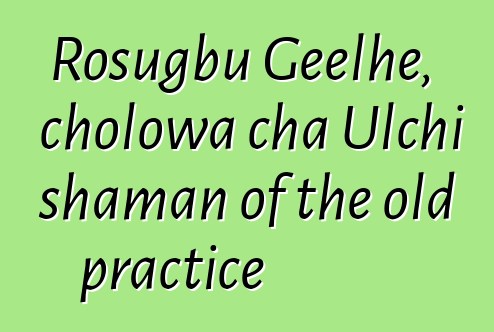 Rosugbu Geelhe, cholowa cha Ulchi shaman of the old practice