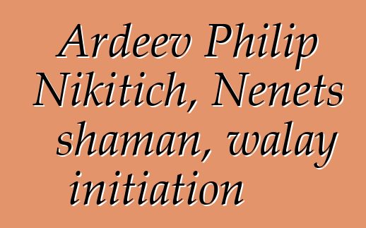 Ardeev Philip Nikitich, Nenets shaman, walay initiation