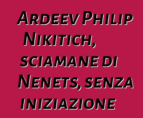 Ardeev Philip Nikitich, sciamane di Nenets, senza iniziazione