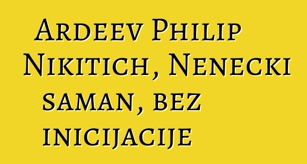 Ardeev Philip Nikitich, Nenecki šaman, bez inicijacije