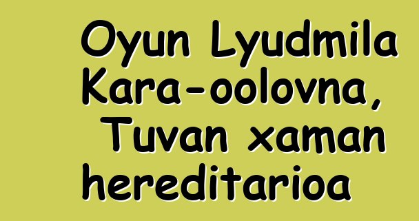 Oyun Lyudmila Kara-oolovna, Tuvan xaman hereditarioa