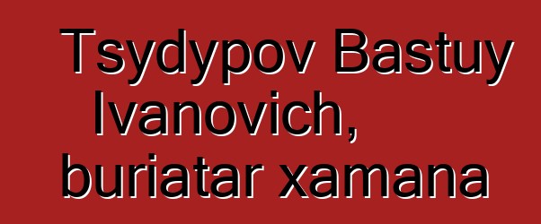 Tsydypov Bastuy Ivanovich, buriatar xamana