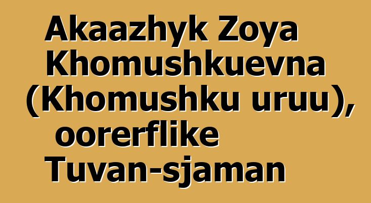 Akaazhyk Zoya Khomushkuevna (Khomushku uruu), oorerflike Tuvan-sjaman