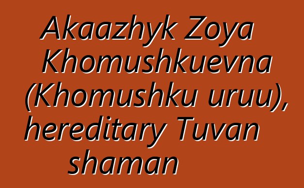 Akaazhyk Zoya Khomushkuevna (Khomushku uruu), hereditary Tuvan shaman