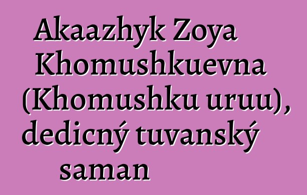 Akaazhyk Zoya Khomushkuevna (Khomushku uruu), dědičný tuvanský šaman