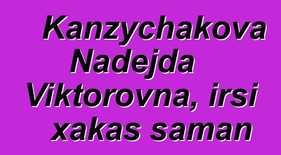 Kanzychakova Nadejda Viktorovna, irsi xakas şaman