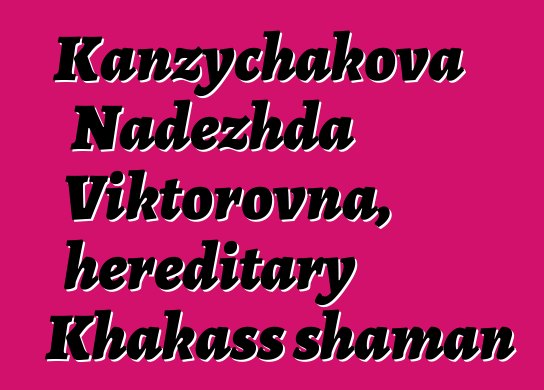 Kanzychakova Nadezhda Viktorovna, hereditary Khakass shaman