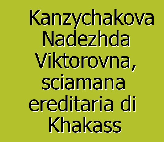 Kanzychakova Nadezhda Viktorovna, sciamana ereditaria di Khakass