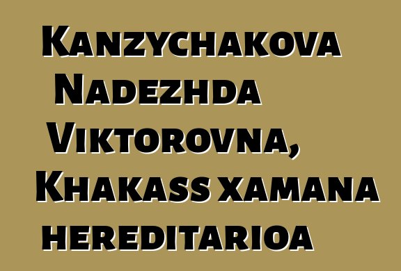 Kanzychakova Nadezhda Viktorovna, Khakass xamana hereditarioa