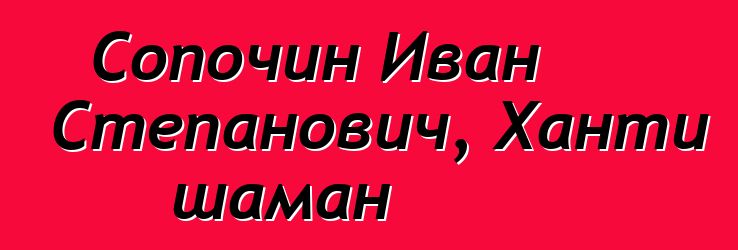 Сопочин Иван Степанович, Ханти шаман