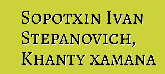 Sopotxin Ivan Stepanovich, Khanty xamana