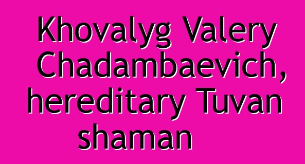 Khovalyg Valery Chadambaevich, hereditary Tuvan shaman