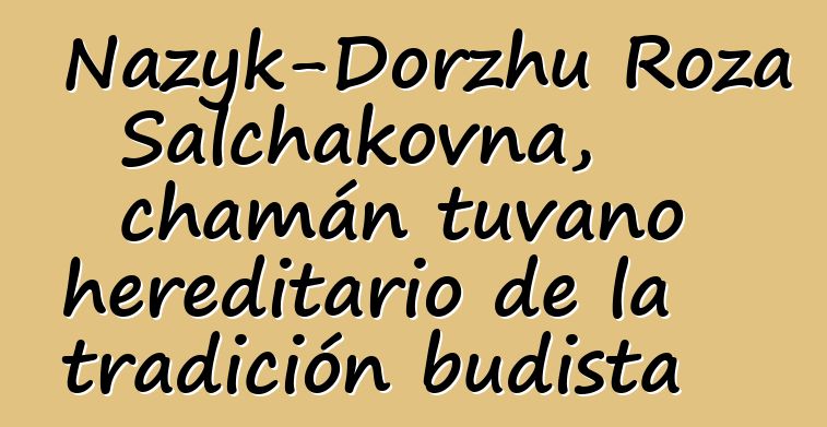 Nazyk-Dorzhu Roza Salchakovna, chamán tuvano hereditario de la tradición budista