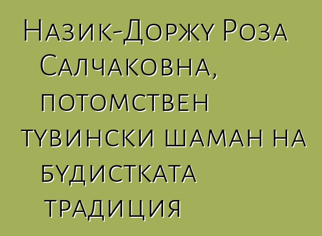 Назик-Доржу Роза Салчаковна, потомствен тувински шаман на будистката традиция