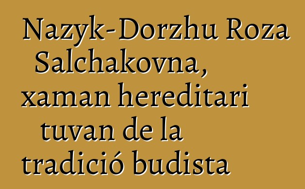 Nazyk-Dorzhu Roza Salchakovna, xaman hereditari tuvan de la tradició budista