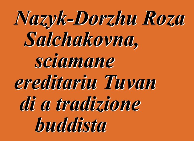 Nazyk-Dorzhu Roza Salchakovna, sciamane ereditariu Tuvan di a tradizione buddista